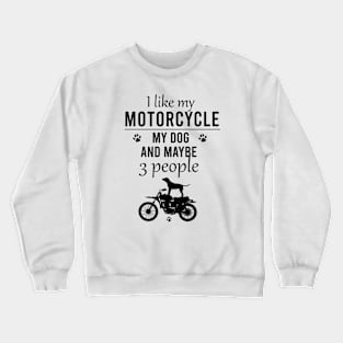 I like my motorcyle my dog and maybe 3 people Crewneck Sweatshirt